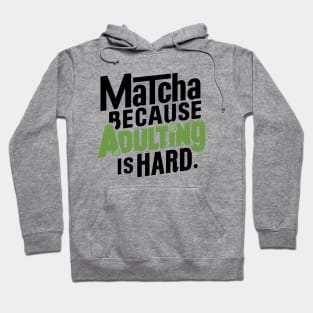 Matcha Because Adulting Is Hard Hoodie